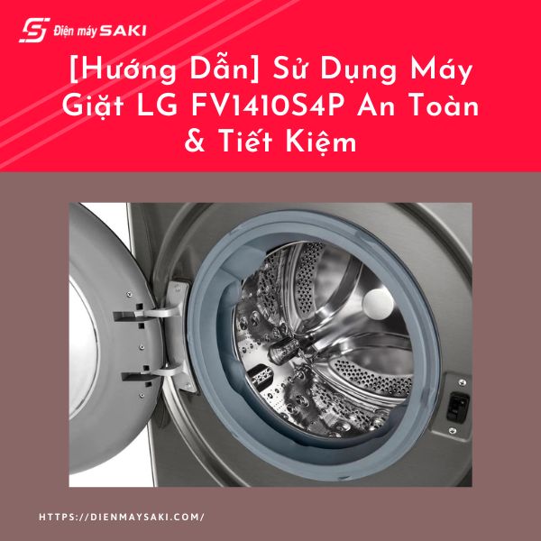 [Hướng Dẫn] Sử Dụng Máy Giặt LG FV1410S4P An Toàn & Tiết Kiệm